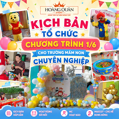 KỊCH BẢN 1/6 CHO TRƯỜNG MẦM NON: Ý TƯỞNG SÁNG TẠO TỪ HOÀNG QUÂN EVENT