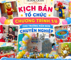 KỊCH BẢN 1/6 CHO TRƯỜNG MẦM NON: Ý TƯỞNG SÁNG TẠO TỪ HOÀNG QUÂN EVENT
